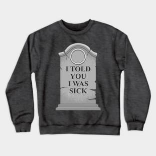 I Told You I Was Sick Crewneck Sweatshirt